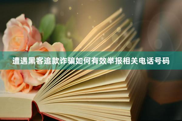 遭遇黑客追款诈骗如何有效举报相关电话号码
